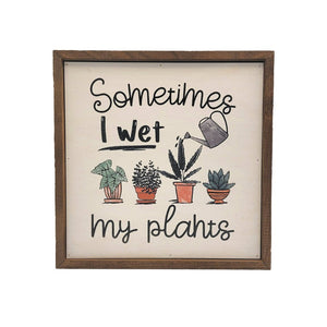 Sometimes I Wet My Plants Sign