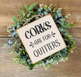 Corks Are For Quitters Sign