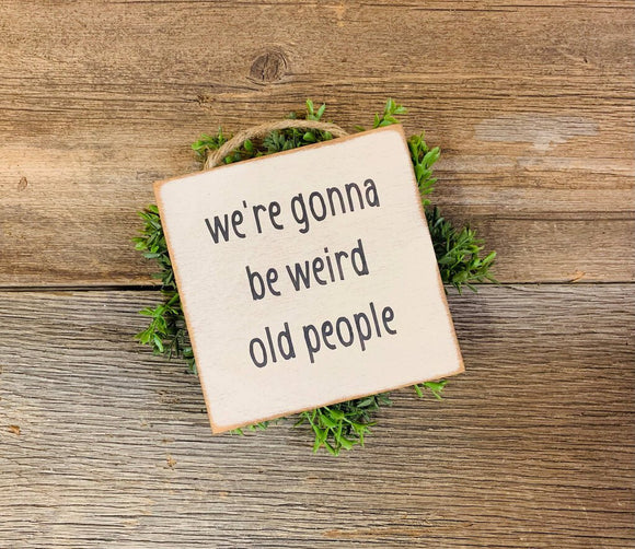 We're Gonna Be Weird Old People Sign