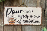 Pour Myself A Cup Of Ambition Sign