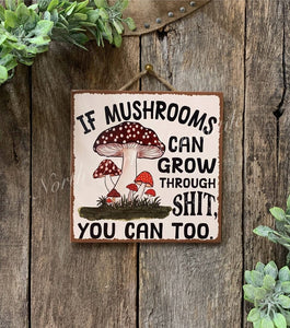 If Mushrooms Can Grow/You Can Too Sign