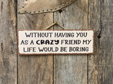 Without Having You As A Crazy Friend Sign