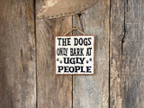 Dogs Only Bark At Ugly People Sign