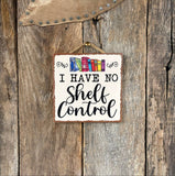 I Have No Shelf Control Sign