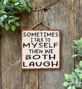 Sometimes I talk To Myself Then We Both Laugh