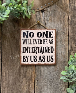 NO ONE WILL EVER BE AS ENTERTAINED BY US AS US, FRIEND SIGN: Original