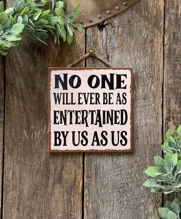 NO ONE WILL EVER BE AS ENTERTAINED BY US AS US, FRIEND SIGN: Original