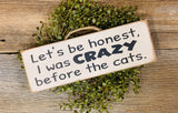 Lets Be Honest, I was Crazy Before The Cats, Funny Cat Sign