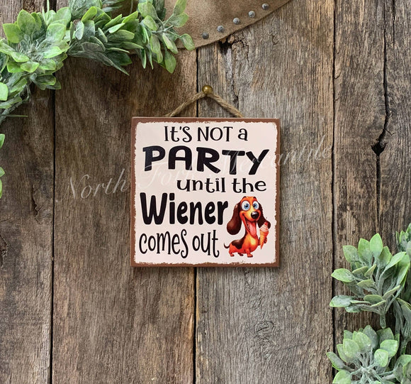 IT'S NOT A PARTY TIL THE WIENER COMES OUT, DOG SIGNS