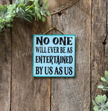 NO ONE WILL EVER BE AS ENTERTAINED BY US AS US, FRIEND SIGN: Original