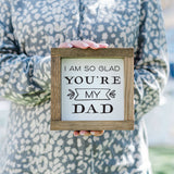 Wood Sign, Gifts for Dad, Glad You're My Dad, Father's Day