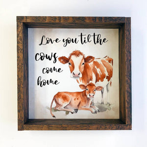 Love You Til the Cows Come Home - Cow Art with Wood Frame